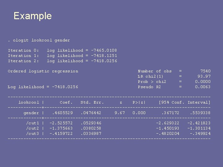 Example. ologit lookcool gender Iteration 0: Iteration 1: Iteration 2: log likelihood = -7465.
