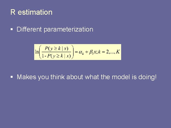 R estimation § Different parameterization § Makes you think about what the model is