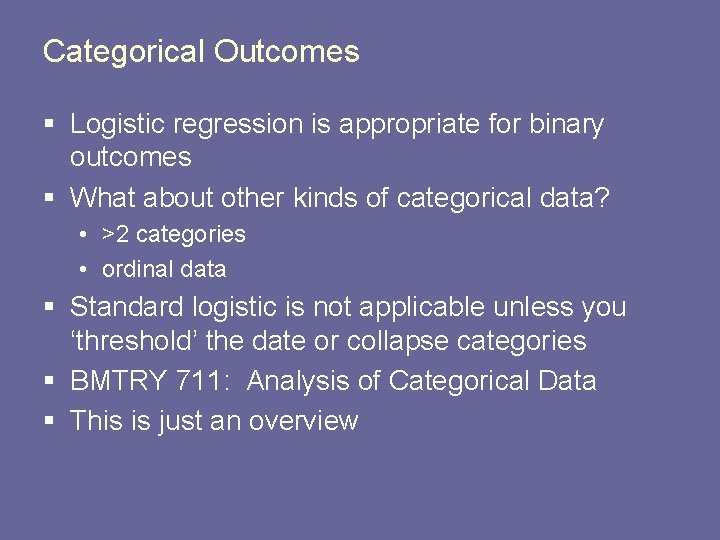 Categorical Outcomes § Logistic regression is appropriate for binary outcomes § What about other