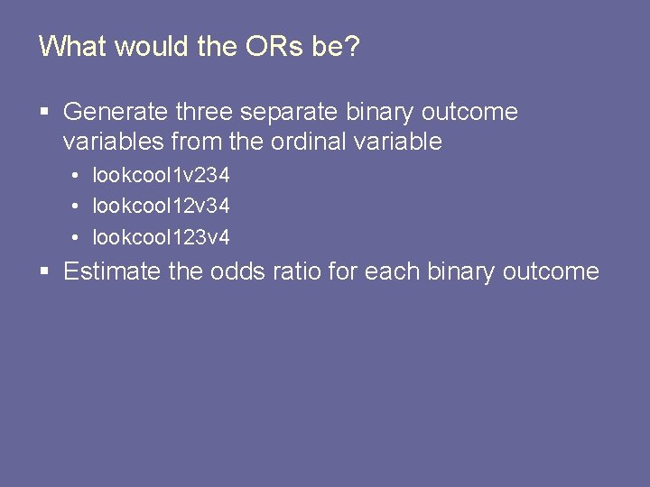 What would the ORs be? § Generate three separate binary outcome variables from the