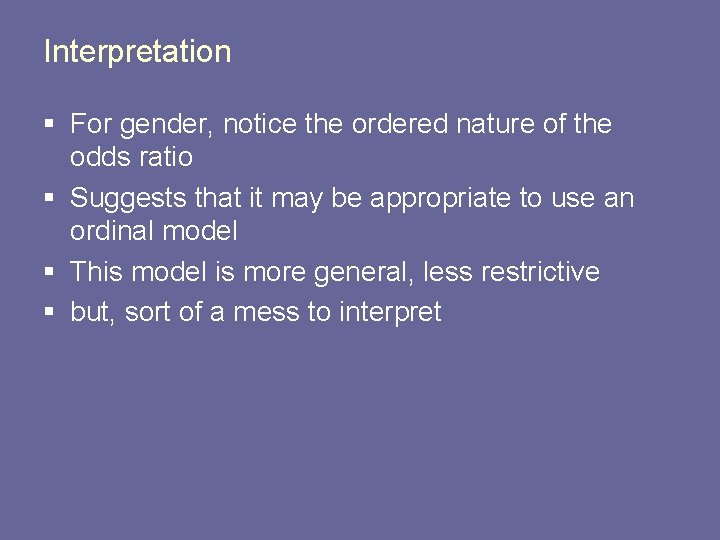 Interpretation § For gender, notice the ordered nature of the odds ratio § Suggests