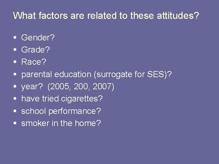 What factors are related to these attitudes? § § § § Gender? Grade? Race?