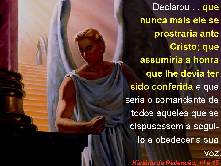 Declarou. . . que nunca mais ele se prostraria ante Cristo; que assumiria a