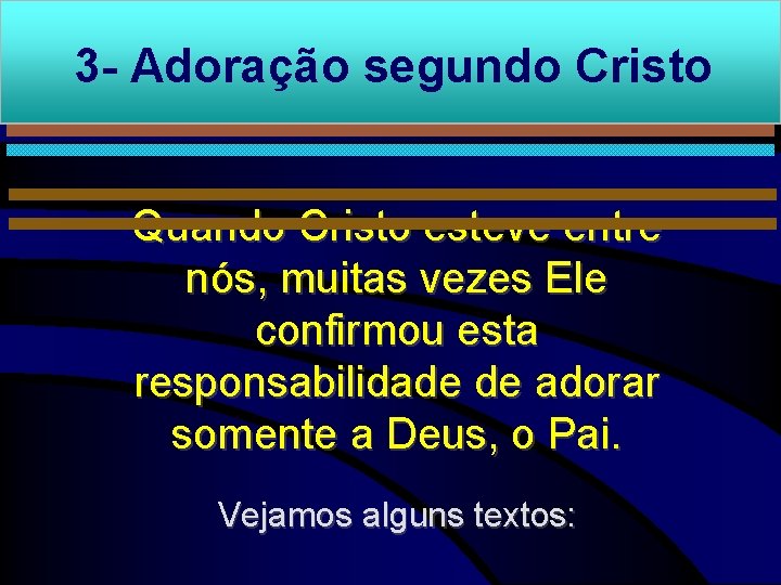 3 - Adoração segundo Cristo Quando Cristo esteve entre nós, muitas vezes Ele confirmou