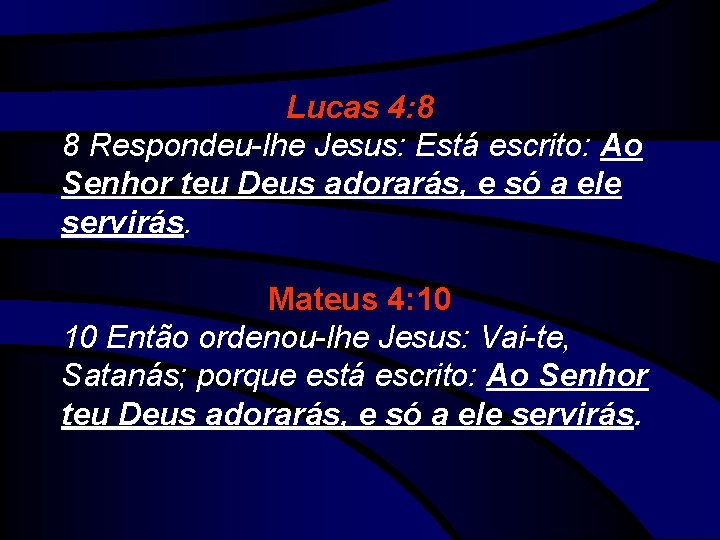 Lucas 4: 8 8 Respondeu-lhe Jesus: Está escrito: Ao Senhor teu Deus adorarás, e