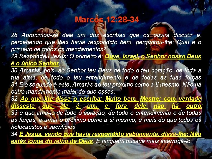 Marcos 12: 28 -34 28 Aproximou-se dele um dos escribas que os ouvira discutir