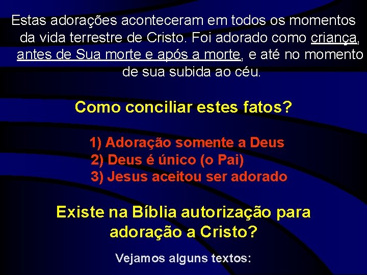 Estas adorações aconteceram em todos os momentos da vida terrestre de Cristo. Foi adorado