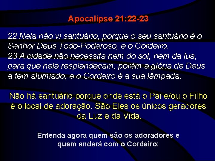 Apocalipse 21: 22 -23 22 Nela não vi santuário, porque o seu santuário é