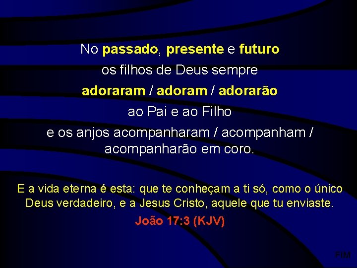 No passado, presente e futuro os filhos de Deus sempre adoraram / adorarão ao