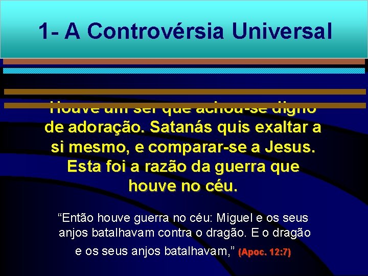 1 - A Controvérsia Universal Houve um ser que achou-se digno de adoração. Satanás