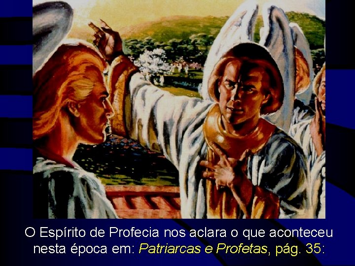 O Espírito de Profecia nos aclara o que aconteceu nesta época em: Patriarcas e