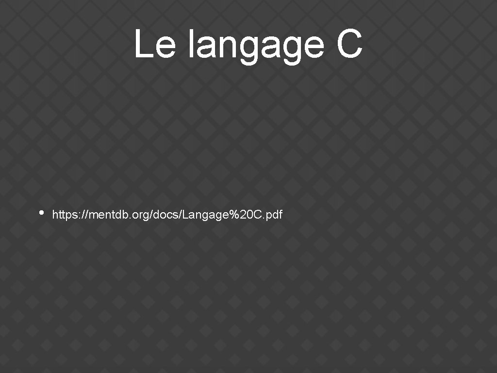 Le langage C • https: //mentdb. org/docs/Langage%20 C. pdf 