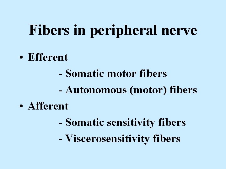 Fibers in peripheral nerve • Efferent - Somatic motor fibers - Autonomous (motor) fibers
