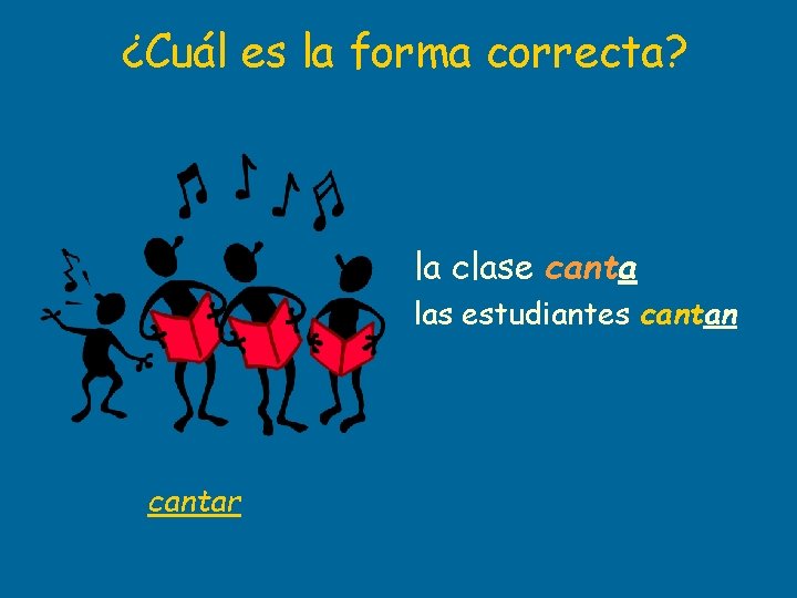 ¿Cuál es la forma correcta? la clase canta las estudiantes cantan cantar 