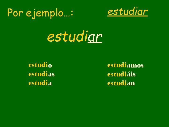 Por ejemplo…: estudiar estudi o estudi as estudi amos estudi áis estudi an 