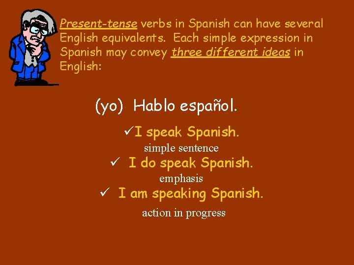 Present-tense verbs in Spanish can have several English equivalents. Each simple expression in Spanish