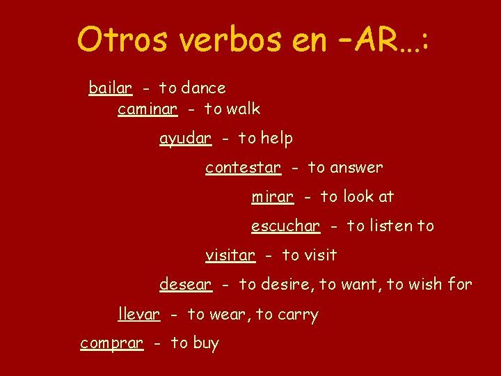 Otros verbos en –AR…: bailar - to dance caminar - to walk ayudar -