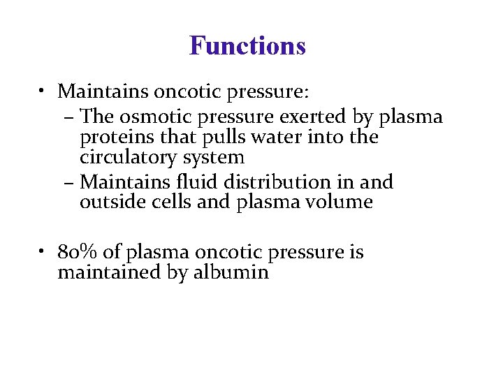 Functions • Maintains oncotic pressure: – The osmotic pressure exerted by plasma proteins that