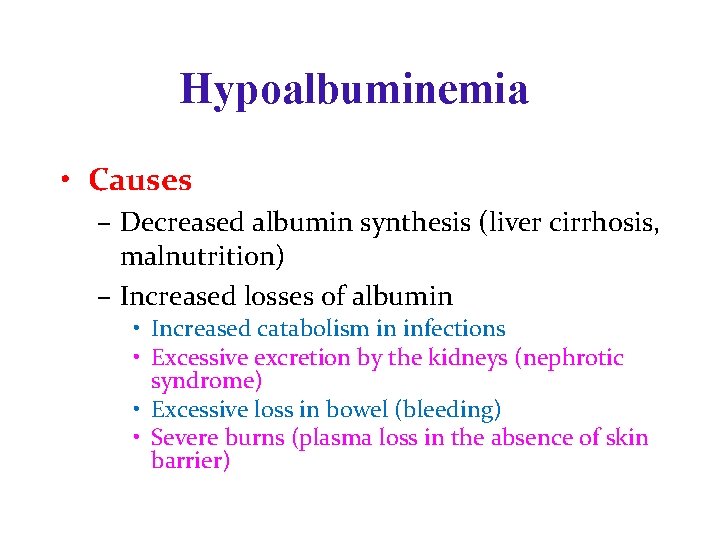 Hypoalbuminemia • Causes – Decreased albumin synthesis (liver cirrhosis, malnutrition) – Increased losses of