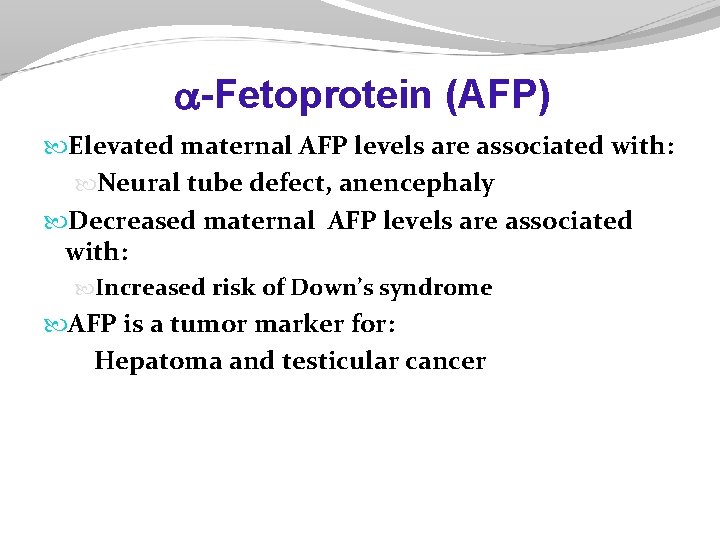  -Fetoprotein (AFP) Elevated maternal AFP levels are associated with: Neural tube defect, anencephaly