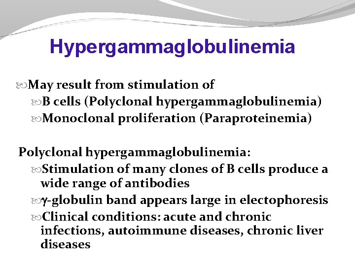 Hypergammaglobulinemia May result from stimulation of B cells (Polyclonal hypergammaglobulinemia) Monoclonal proliferation (Paraproteinemia) Polyclonal