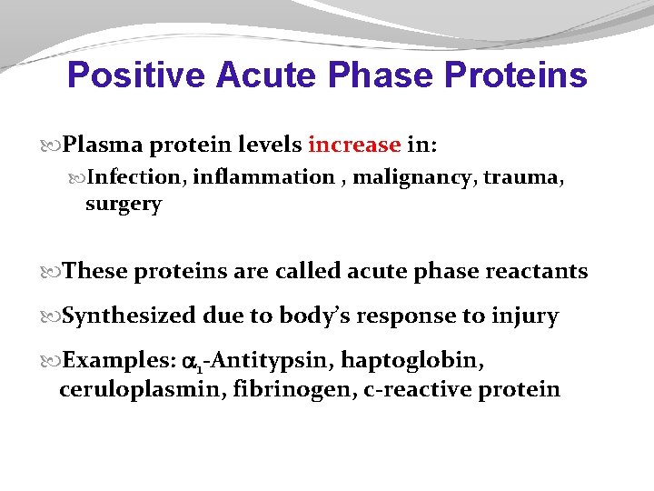 Positive Acute Phase Proteins Plasma protein levels increase in: Infection, inflammation , malignancy, trauma,