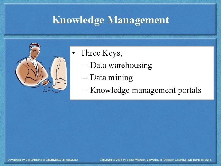 Knowledge Management • Three Keys; – Data warehousing – Data mining – Knowledge management
