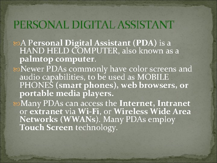 PERSONAL DIGITAL ASSISTANT A Personal Digital Assistant (PDA) is a HAND HELD COMPUTER, also