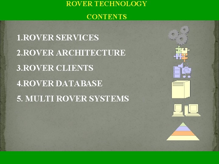 ROVER TECHNOLOGY CONTENTS 1. ROVER SERVICES 2. ROVER ARCHITECTURE 3. ROVER CLIENTS 4. ROVER