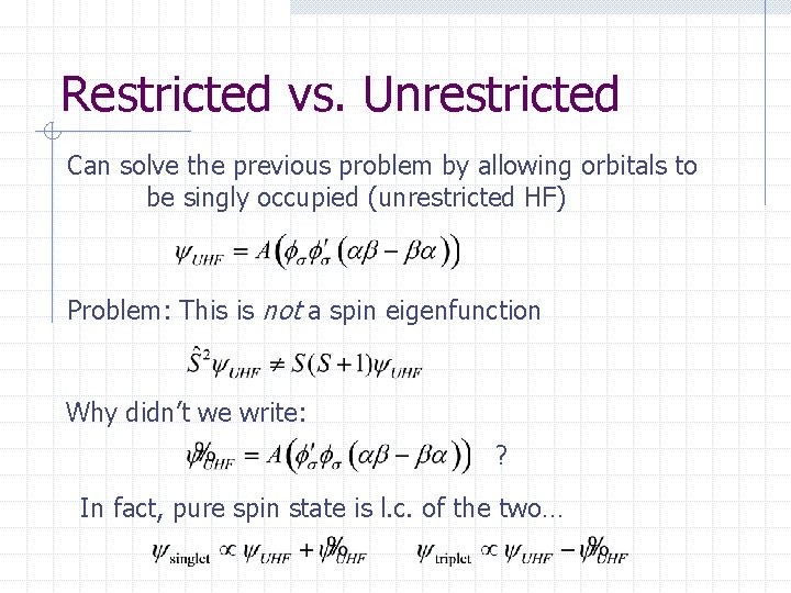 Restricted vs. Unrestricted Can solve the previous problem by allowing orbitals to be singly