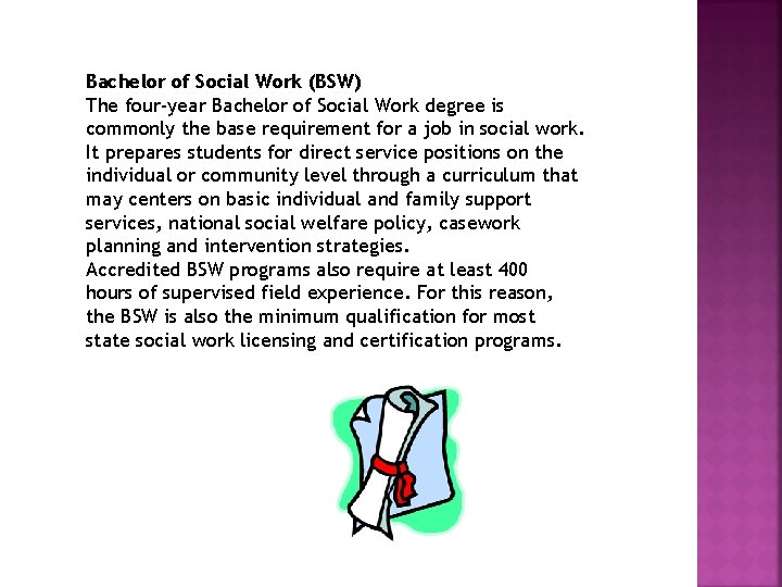 Bachelor of Social Work (BSW) The four-year Bachelor of Social Work degree is commonly