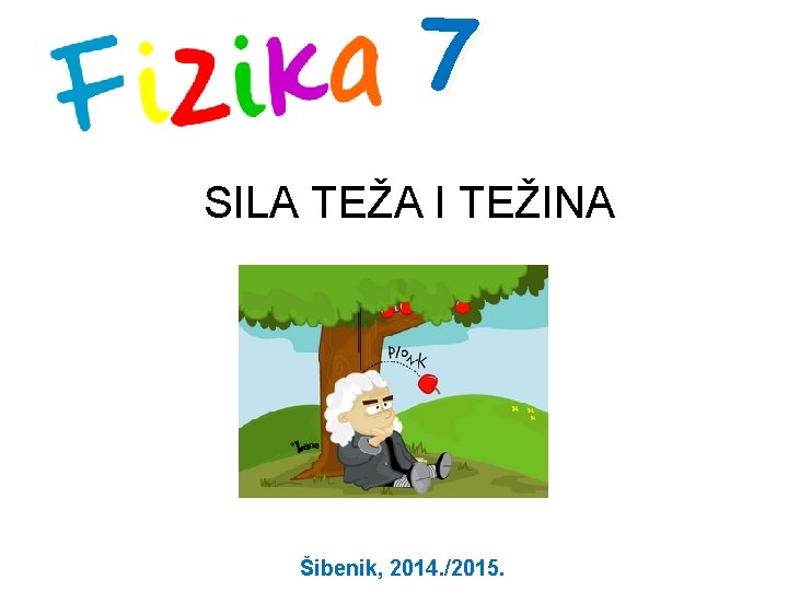 7 SILA TEŽA I TEŽINA Šibenik, 2014. /2015. 