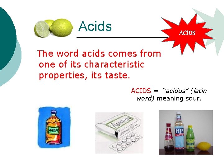 Acids ACIDS The word acids comes from one of its characteristic properties, its taste.