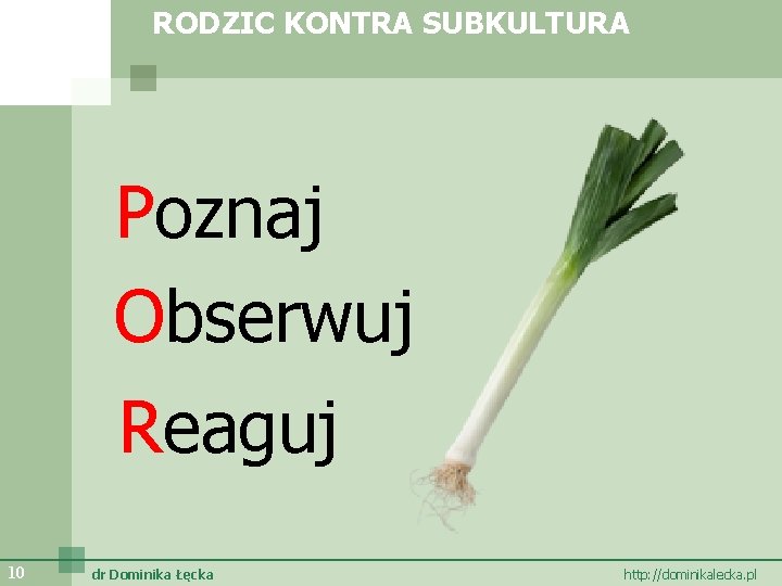 RODZIC KONTRA SUBKULTURA Poznaj Obserwuj Reaguj 10 dr Dominika Łęcka http: //dominikalecka. pl 