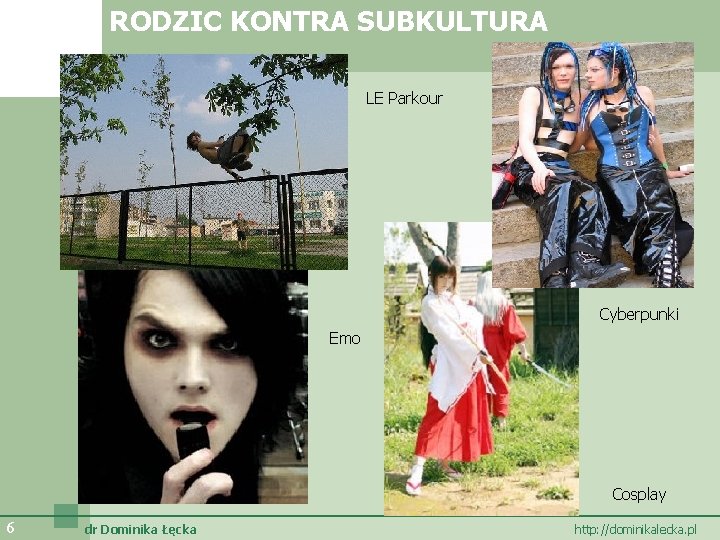 RODZIC KONTRA SUBKULTURA LE Parkour Cyberpunki Emo Cosplay 6 dr Dominika Łęcka http: //dominikalecka.