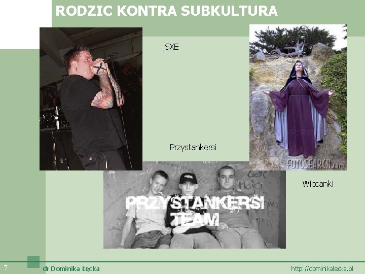 RODZIC KONTRA SUBKULTURA SXE Przystankersi Wiccanki 7 dr Dominika Łęcka http: //dominikalecka. pl 