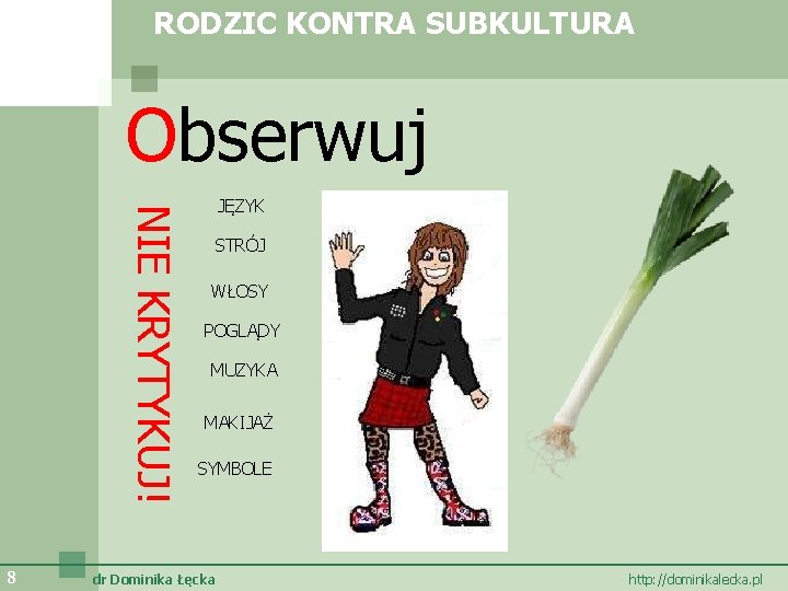 RODZIC KONTRA SUBKULTURA Obserwuj NIE KRYTYKUJ! 8 JĘZYK STRÓJ WŁOSY POGLĄDY MUZYKA MAKIJAŻ SYMBOLE
