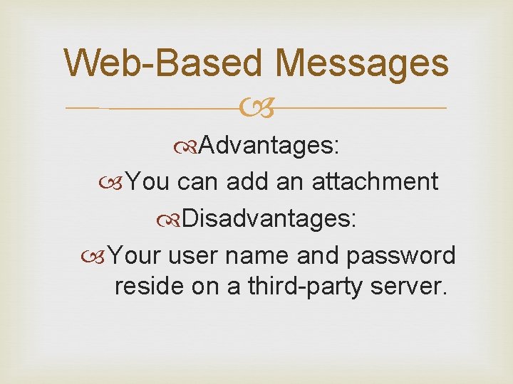 Web-Based Messages Advantages: You can add an attachment Disadvantages: Your user name and password