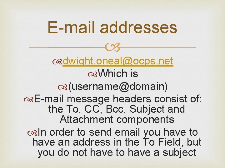 E-mail addresses dwight. oneal@ocps. net Which is (username@domain) E-mail message headers consist of: the