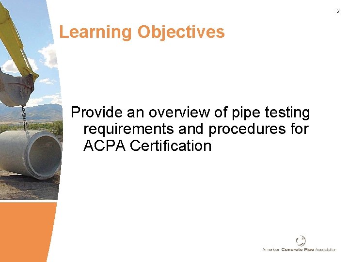 2 Learning Objectives Provide an overview of pipe testing requirements and procedures for ACPA