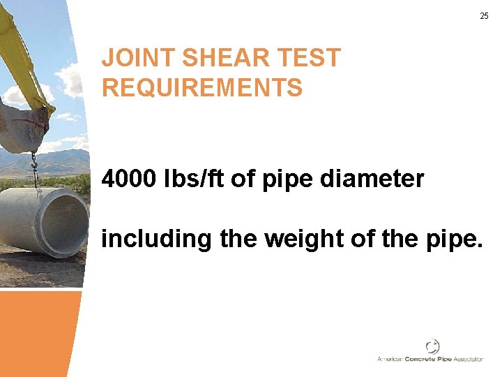 25 JOINT SHEAR TEST REQUIREMENTS 4000 lbs/ft of pipe diameter including the weight of
