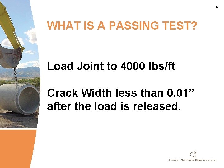 26 WHAT IS A PASSING TEST? Load Joint to 4000 lbs/ft Crack Width less