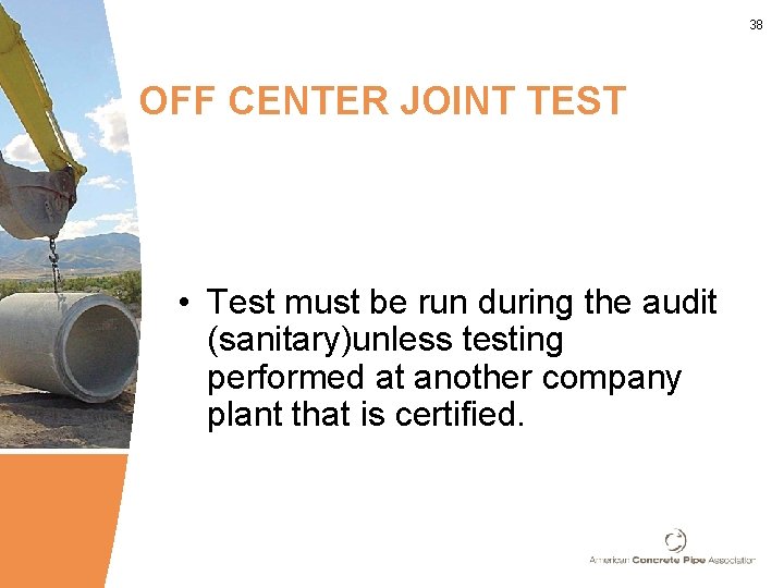 38 OFF CENTER JOINT TEST • Test must be run during the audit (sanitary)unless