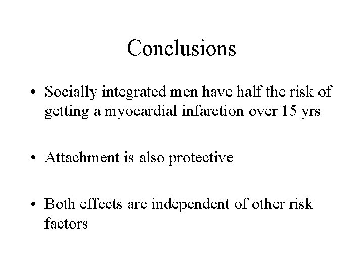 Conclusions • Socially integrated men have half the risk of getting a myocardial infarction