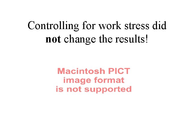 Controlling for work stress did not change the results! 