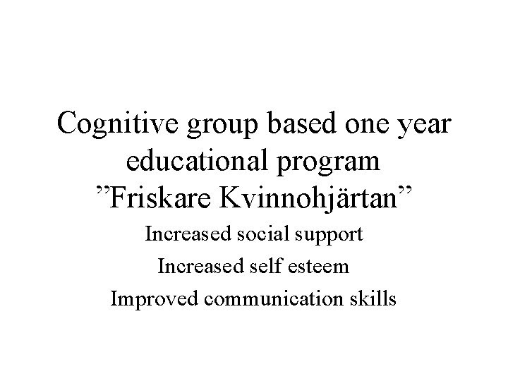 Cognitive group based one year educational program ”Friskare Kvinnohjärtan” Increased social support Increased self