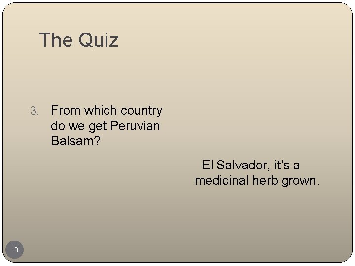 The Quiz 3. From which country do we get Peruvian Balsam? El Salvador, it’s