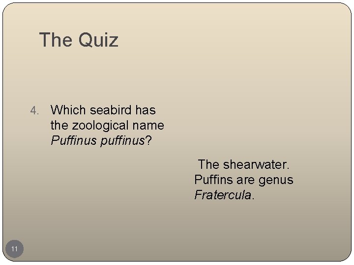 The Quiz 4. Which seabird has the zoological name Puffinus puffinus? The shearwater. Puffins
