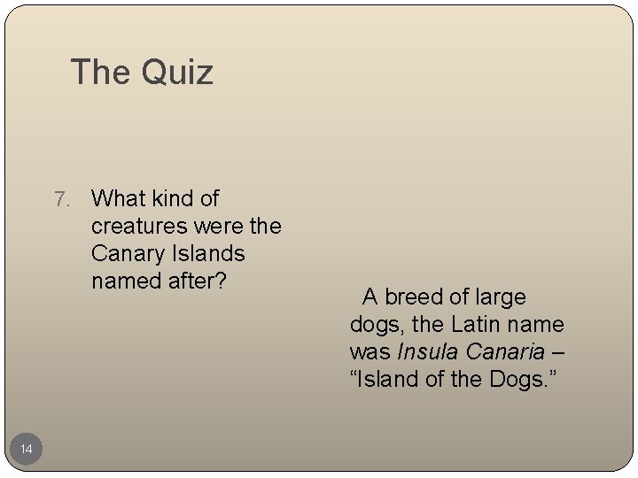 The Quiz 7. 14 What kind of creatures were the Canary Islands named after?