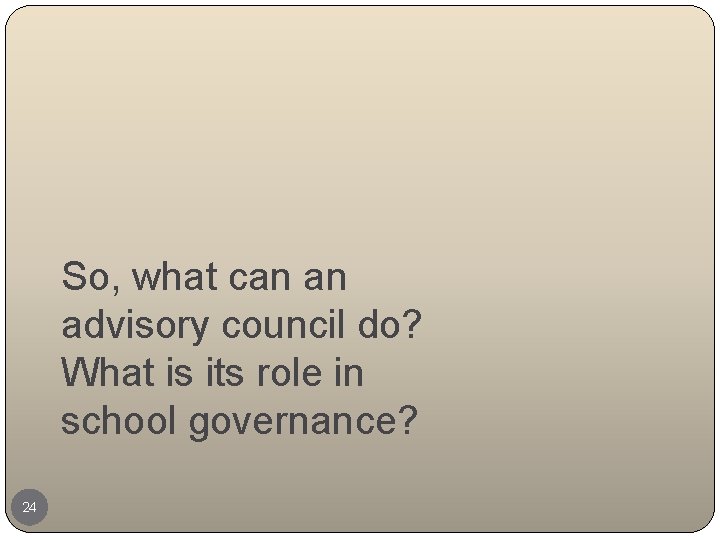 So, what can an advisory council do? What is its role in school governance?